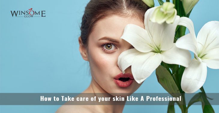 How to Take care of your skin Like A Professional