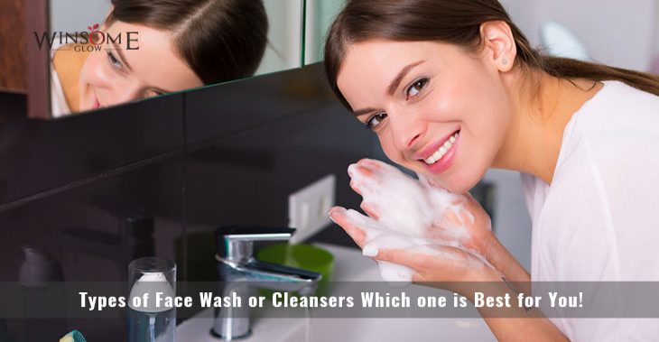 Types of Face Wash or Cleansers Which one is Best for You!